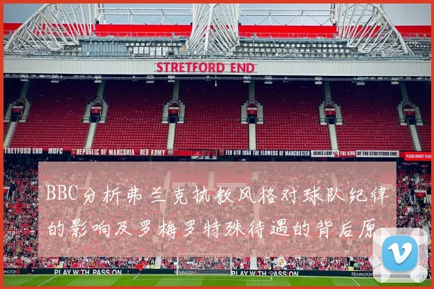 BBC分析弗兰克执教风格对球队纪律的影响及罗梅罗特殊待遇的背后原因