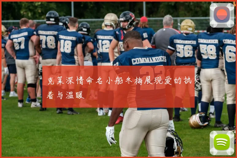 克莱深情命名小船冬梅展现爱的执着与温暖