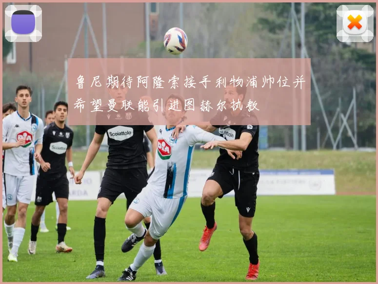 鲁尼期待阿隆索接手利物浦帅位并希望曼联能引进图赫尔执教